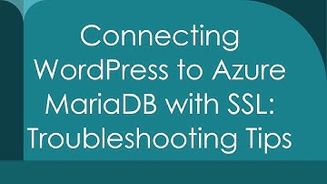 Connecting WordPress to Azure MariaDB with SSL: Troubleshooting Tips