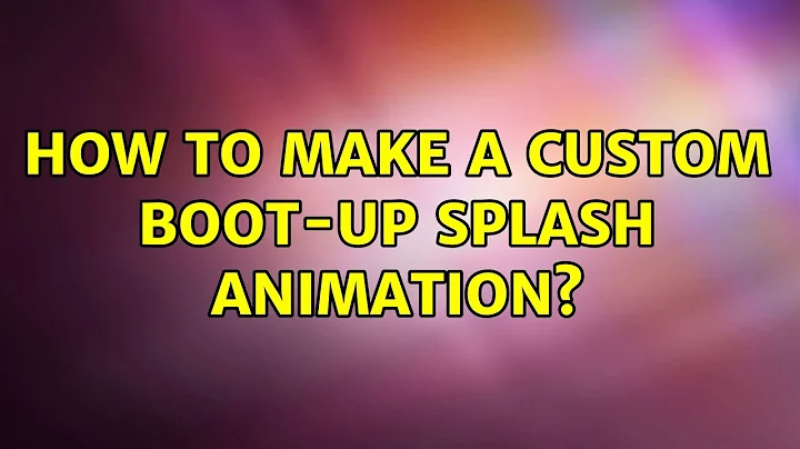 Ubuntu: How to make a custom boot-up splash animation?