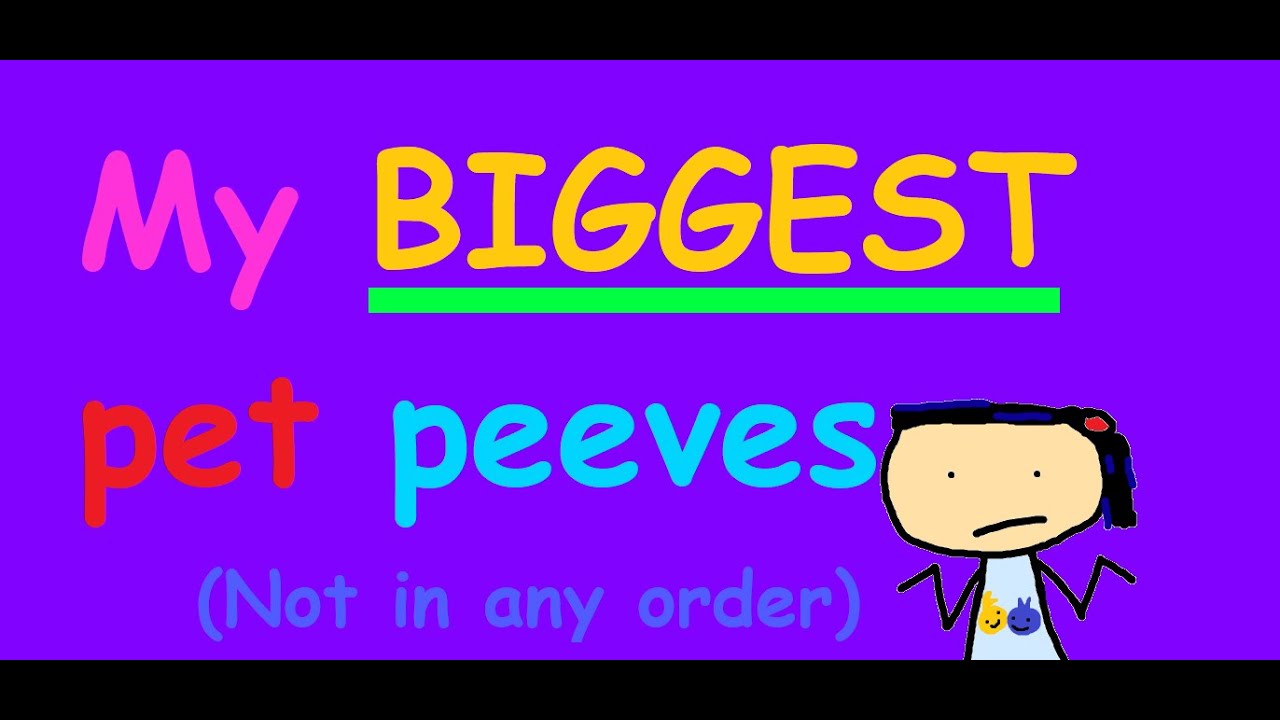 My BIGGEST Pet Peeves YouTube