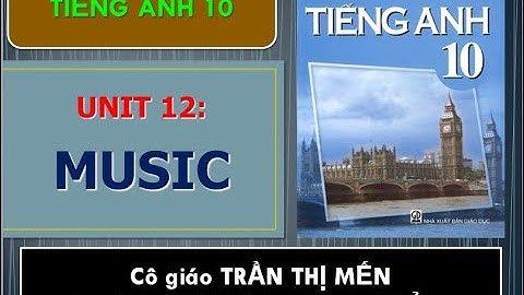 Tiếng Anh 10 - Unit 12: MUSIC - Reading (GV: Trần Thị Mến - THPT Phạm Quang Thẩm)