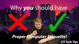 Why YOU should have Proper Computer Etiquette!