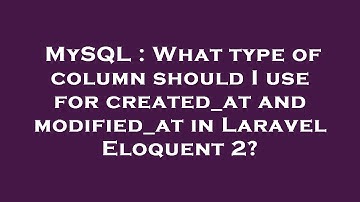 MySQL : What type of column should I use for created_at and modified_at in Laravel Eloquent 2?