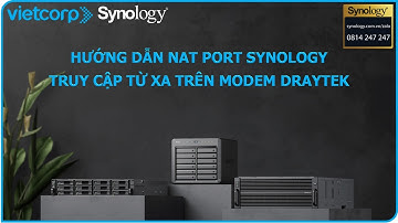 Hướng dẫn NAT port Synology truy cập từ xa trên modem Draytek | Vietcorp.com