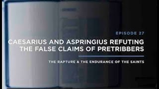 Caesarius and Aspringius Refuting the Claims of Pretribbers   THE RAPTURE & ENDURANCE OF THE SAINTS