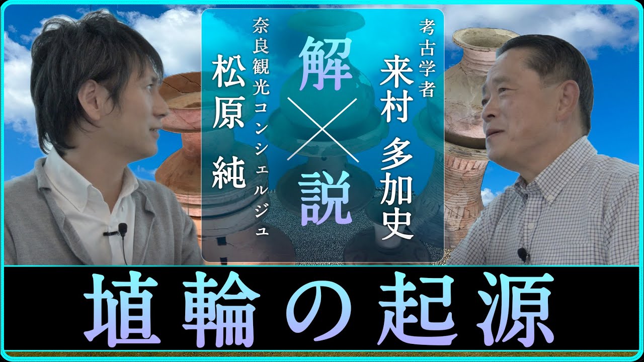 「埴輪（はにわ）の起源を解説」【対談】松原純 × 来村多加史