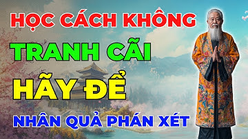 Cổ Nhân Dạy Đừng Cãi Cọ, Hãy Để Nhân Quả Phán Xét Bí Quyết Sống Khôn Ngoan Và Triết Lý Cuộc Sống