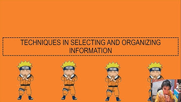 TECHNIQUES IN SELECTING AND ORGANIZING INFORMATION