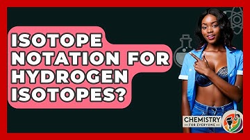 Isotope Notation For Hydrogen Isotopes? - Chemistry For Everyone