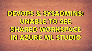 DevOps & SysAdmins: Unable to see shared workspace in Azure ML studio