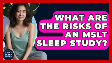 What Are The Risks Of An MSLT Sleep Study? - Sleep Apnea Support Network