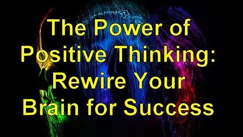 The Power of Positive Thinking: Rewire Your Brain for Success