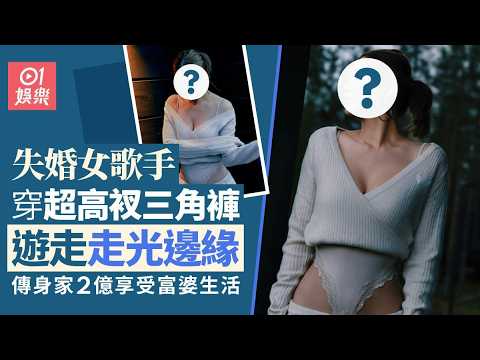 【01秒看娛樂】失婚女歌手穿超高叉三角褲遊走走光邊緣 傳身家2億享受富婆生活｜01娛樂｜單身｜富婆｜香港藝人