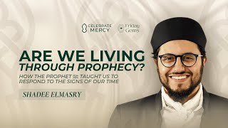 Are We Living Through Prophecy?—How Prophet ﷺ Taught Us To Read The Signs Of Our Time—Shadee Elmasry Content