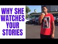 Why she watches your stories