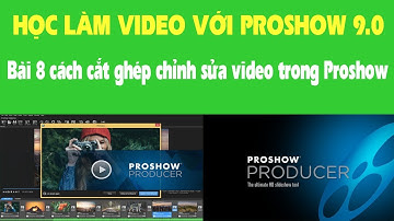 Bài 8 cách cắt ghép chỉnh sửa video trong proshow - Học Làm Video Với proshow 9