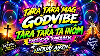 TARA TARA MAG GODVIBES x TARA TARA TA INOM | DISCO REMIX [ DEEJAY AIKEN BEATS REMIX]