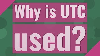 Why is UTC used?