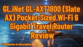 GL.iNet GL-AXT1800 (Slate AX) Pocket-Sized Wi-Fi 6 Gigabit Travel Router Review