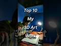 Top 10 my 3d art work shorts youtubeshorts shortsart ashortaday art 3dart rahiljindran