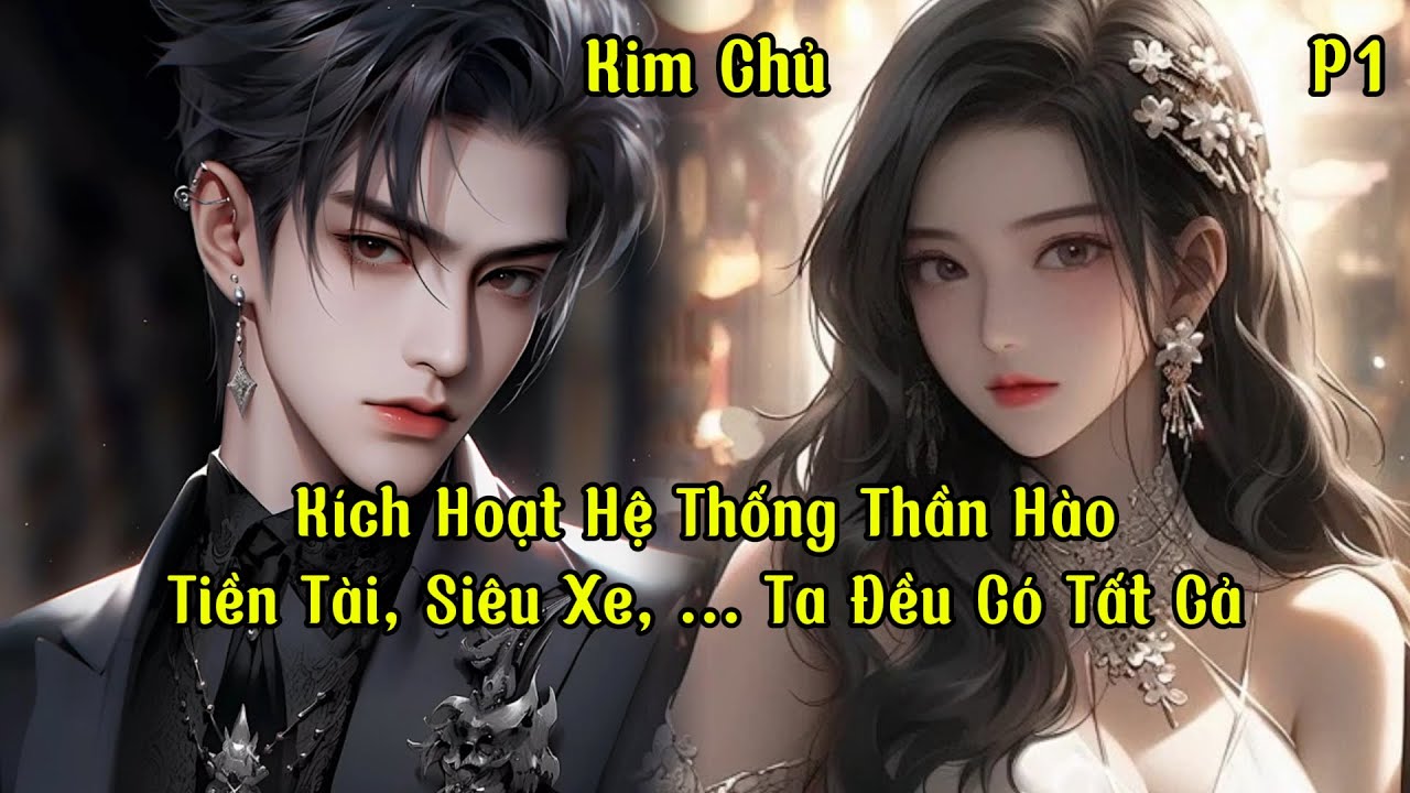 Kích Hoạt Được Hệ Thống Thần Hào, Tiền Tài, Siêu Xe, ... Ta Đều Có Tất Cả | Phần 1 | Kim Chủ
