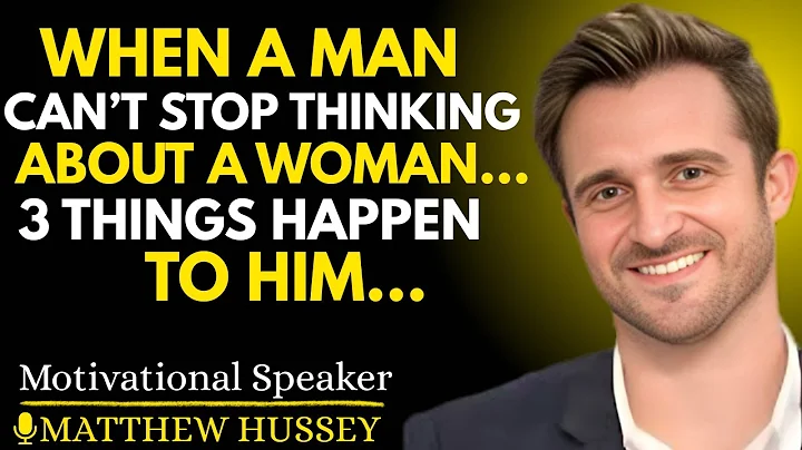 When a MAN Can’t STOP Thinking About a WOMAN… 3 Things Happen to HIM || MATTHEW HUSSEY ||