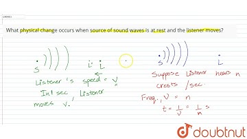 What physical change occurs when source of sound waves is at rest and the listener moves? | 11 |...