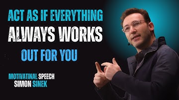 Act As If Everything Always Works Out for You  || Best Motivational Speech By Simon Sinek