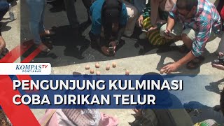 Kulminasi Matahari, Pengunjung Berlomba Dirikan Telur