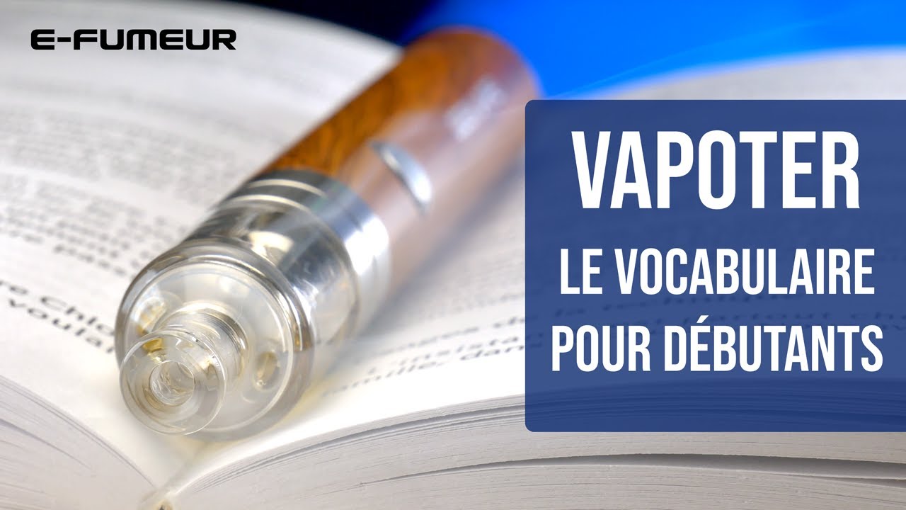 Tuto e cigarette - Vapoter : le vocabulaire pour débutant - E-Fumeur new