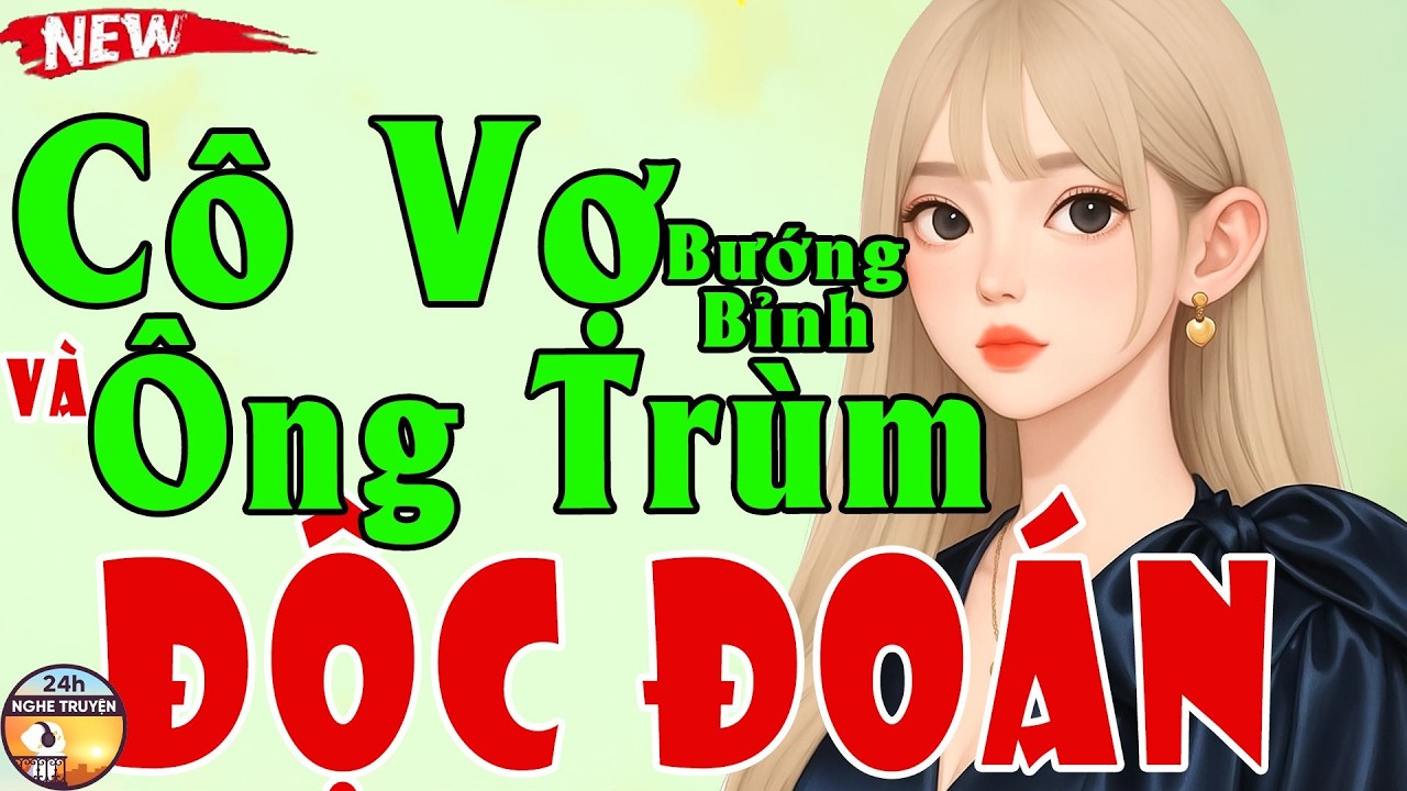 CÔ VỢ BƯỚNG BỈNH VÀ ÔNG TRÙM ĐỘC ĐOÁN Trọn Bộ - Truyện Ngôn Tình Độc Lạ Đêm Khuya