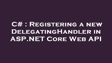 C# : Registering a new DelegatingHandler in ASP.NET Core Web API