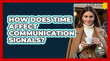 How Does Time Affect Communication Signals? - Lexicon Lounge