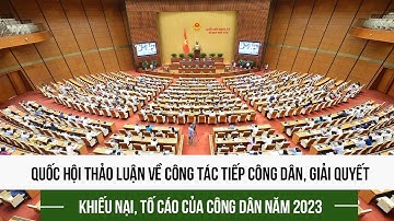 Quốc hội thảo luận về công tác tiếp công dân, giải quyết khiếu nại, tố cáo của công dân năm 2023