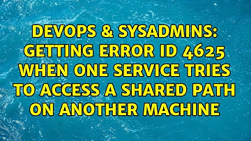 Getting Error ID 4625 when one service tries to access a shared path on another machine