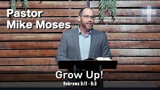 Sunday Sermon - Hebrews 5:11 - 6:3 “Grow Up”
