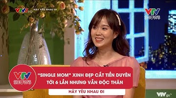 "Single mom" xinh đẹp cắt duyên tới 6 lần vẫn độc thân | Hãy yêu nhau đi