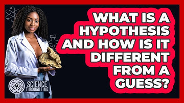 What Is A Hypothesis And How Is It Different From A Guess? - Science Through Time