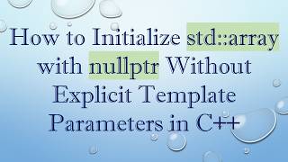 How to Initialize std::array with nullptr Without Explicit Template Parameters in C+ +