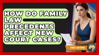 How Do Family Law Precedents Affect New Court Cases? - Family Law Gurus