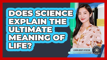 Does Science Explain The Ultimate Meaning Of Life?