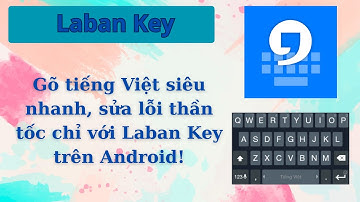 Gõ tiếng Việt siêu nhanh, sửa lỗi thần tốc chỉ với Laban Key trên Android!