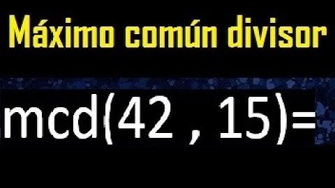 mcd 42 y 15 , maximo comun divisor , como se halla , ejemplos