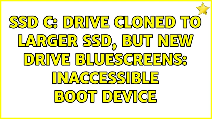 SSD C: drive cloned to larger SSD, but new drive bluescreens: inaccessible boot device