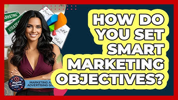 How Do You Set SMART Marketing Objectives? - Marketing and Advertising Guru