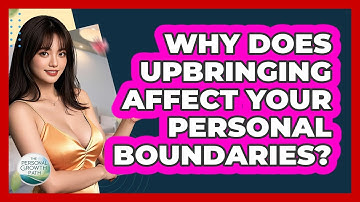 Why Does Upbringing Affect Your Personal Boundaries? - The Personal Growth Path