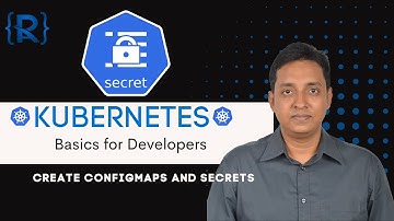 Kubernetes Basics for Developers [Part 6/6] : Creating ConfigMaps and Secrets