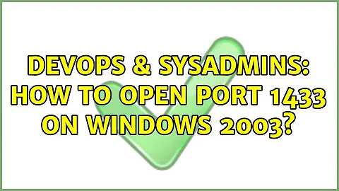 DevOps & SysAdmins: How to open port 1433 on windows 2003? (2 Solutions!!)