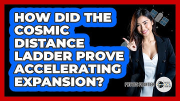How Did The Cosmic Distance Ladder Prove Accelerating Expansion? - Physics Frontier