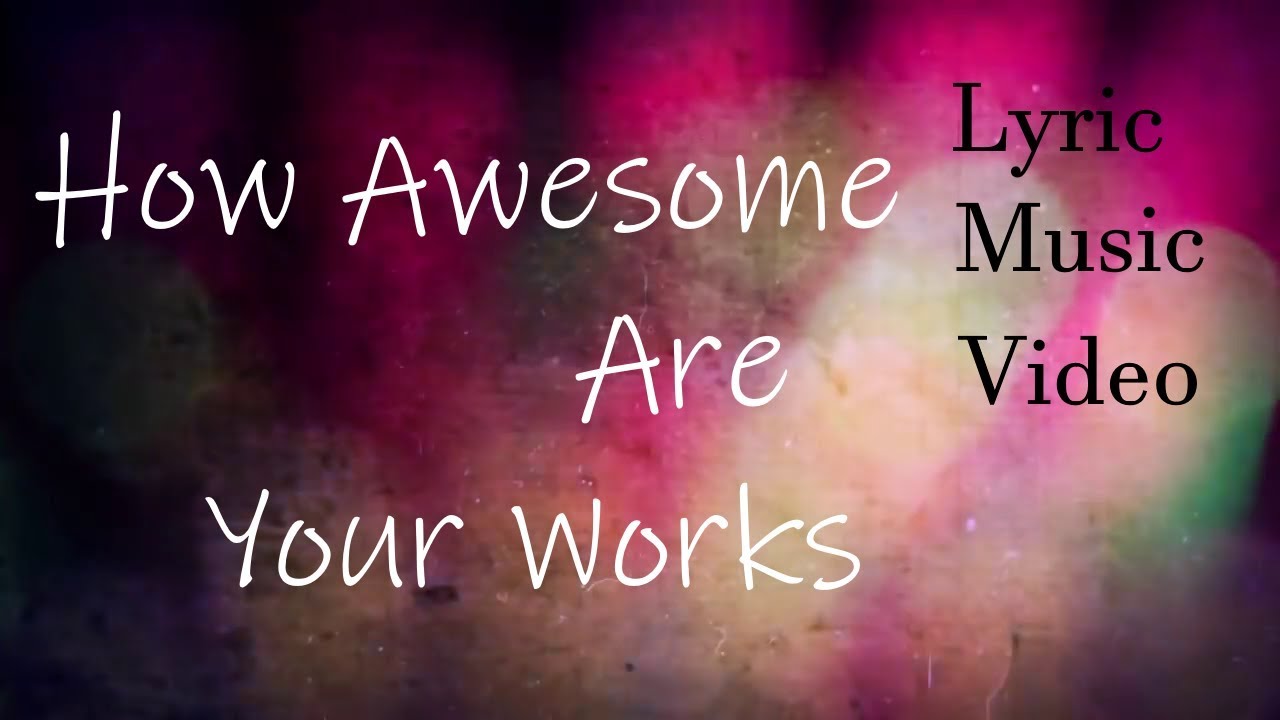 How Awesome Are Your Works Laura Hackett Park Lyric Music Video
