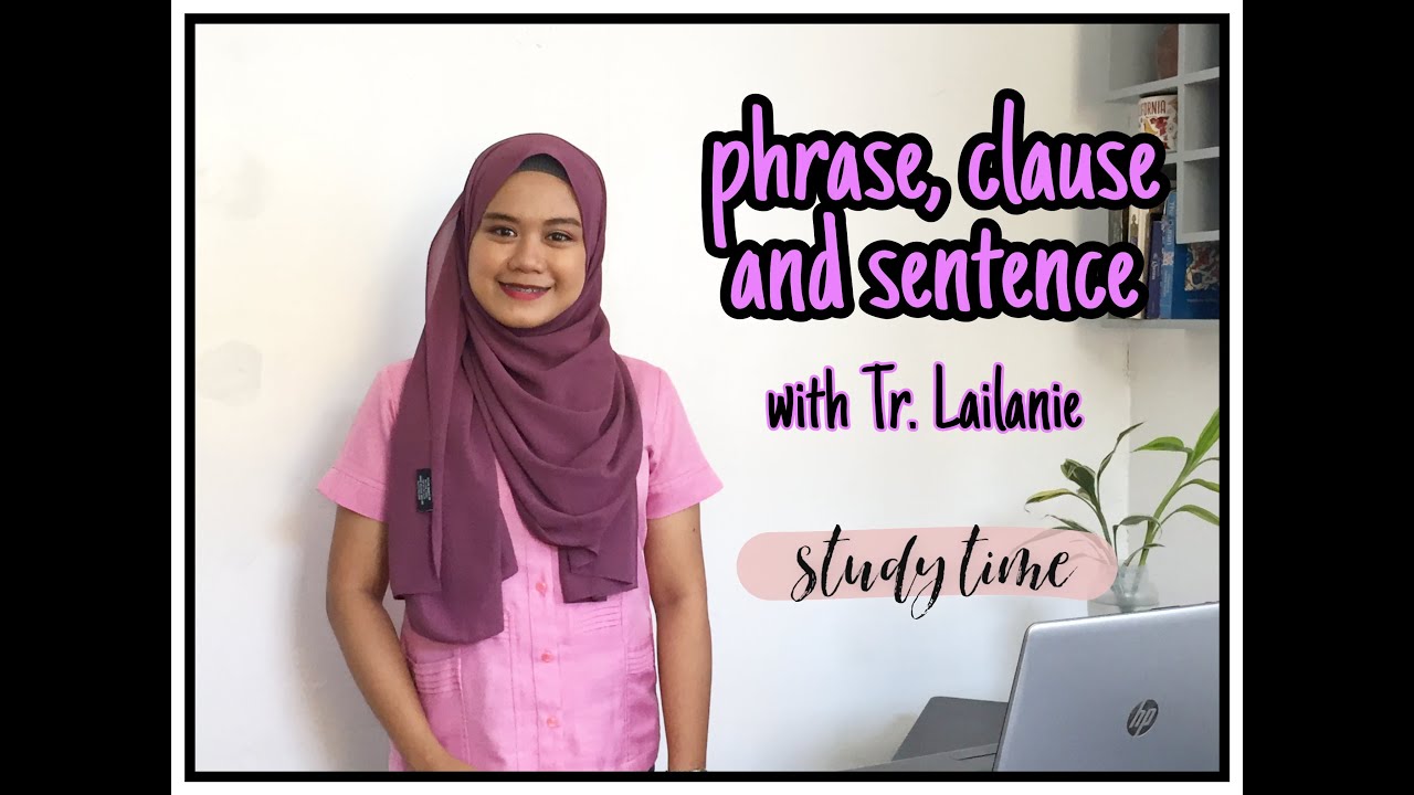 Phrase, Clause and Sentence (English 7) Teacher Lailanie English7
